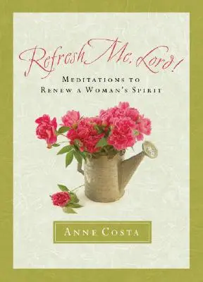 Rinfrescami, Signore: Meditazioni per rinnovare lo spirito di una donna - Refresh Me, Lord: Meditations to Renew a Woman's Spirit
