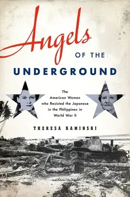 Angeli del sottosuolo: Le donne americane che resistettero ai giapponesi nelle Filippine durante la Seconda Guerra Mondiale - Angels of the Underground: The American Women Who Resisted the Japanese in the Philippines in World War II