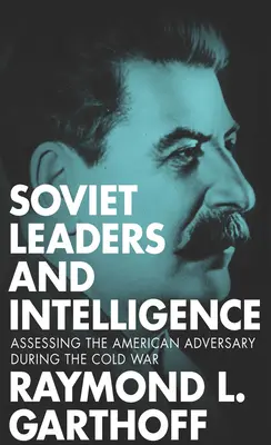 Leader sovietici e intelligence: Valutare l'avversario americano durante la guerra fredda - Soviet Leaders and Intelligence: Assessing the American Adversary during the Cold War