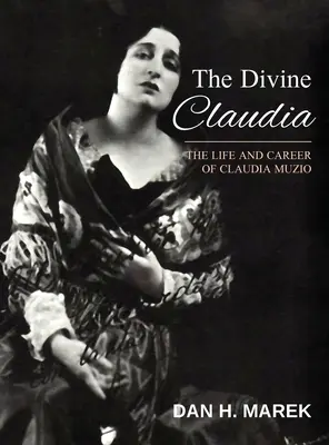 La divina Claudia: vita e carriera di Claudia Muzio - The Divine Claudia: The Life and Career of Claudia Muzio