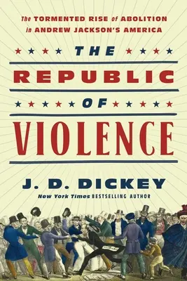 La Repubblica della violenza: La tormentata ascesa dell'abolizione nell'America di Andrew Jackson - The Republic of Violence: The Tormented Rise of Abolition in Andrew Jackson's America