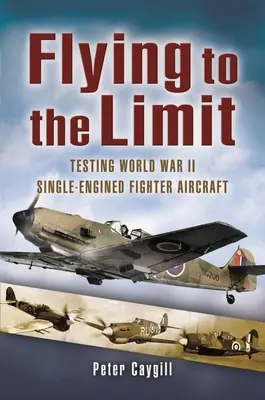 Volare al limite: Test di aerei da caccia monomotore della Seconda guerra mondiale - Flying to the Limit: Testing World War II Single-Engined Fighter Aircraft
