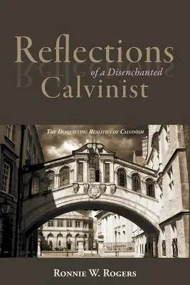 Riflessioni di un calvinista disincantato: Le inquietanti realtà del calvinismo - Reflections of a Disenchanted Calvinist: The Disquieting Realities of Calvinism