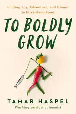 Crescere con coraggio: Trovare la gioia, l'avventura e la cena nel giardino di casa propria - To Boldly Grow: Finding Joy, Adventure, and Dinner in Your Own Backyard
