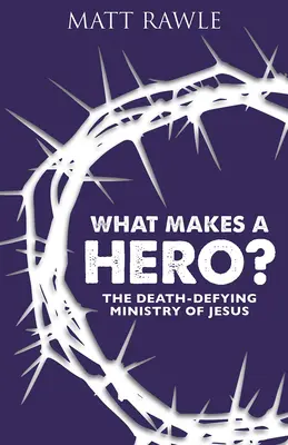 Che cosa rende un eroe? Il ministero di Gesù che sfida la morte - What Makes a Hero?: The Death-Defying Ministry of Jesus