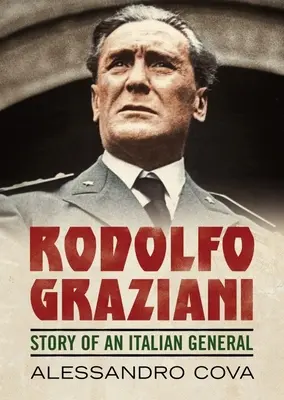 Rodolfo Graziani: Storia di un generale italiano - Rodolfo Graziani: Story of an Italian General