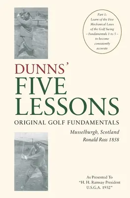 LE CINQUE LEZIONI DI DUNNS Fondamenti originali del golf Musselburgh, Scozia Ronald Ross 1858: Imparare le Cinque Leggi Meccaniche dello Swing del Golf - Fondamenti - DUNNS' FIVE LESSONS Original Golf Fundamentals Musselburgh, Scotland Ronald Ross 1858: Learn of the Five Mechanical Laws of the Golf Swing - Fundament