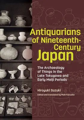 Antiquari del Giappone del XIX secolo: L'archeologia delle cose nel tardo periodo Tokugawa e nel primo periodo Meiji - Antiquarians of Nineteenth-Century Japan: The Archaeology of Things in the Late Tokugawa and Early Meiji Periods