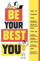 Sii il migliore di te stesso - Come gestire la tua salute mentale, il tempo trascorso sui social media e sconfiggere lo stress e l'ansia - Be Your Best You - How to manage your mental health, your time on social media and beat stress and anxiety