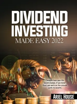 Dividend Investing Made Easy 2022: Immaginate come cambierebbe la vostra vita se sapeste di essere sulla strada comprovata per la ricchezza - Dividend Investing Made Easy 2022: Imagine how your life would change, if you knew that you were on the proven path to wealth