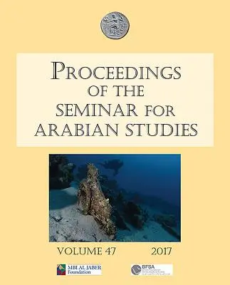 Atti del Seminario di Studi Arabi Volume 47 2017: Documenti del cinquantesimo incontro del Seminario di Studi Arabi tenutosi presso la British - Proceedings of the Seminar for Arabian Studies Volume 47 2017: Papers from the Fiftieth Meeting of the Seminar for Arabian Studies Held at the British