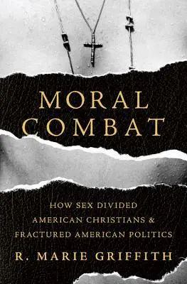 Combattimento morale: come il sesso ha diviso i cristiani americani e ha frammentato la politica americana - Moral Combat: How Sex Divided American Christians and Fractured American Politics