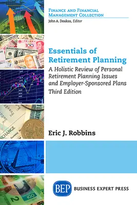 Elementi essenziali di pianificazione pensionistica: Una rassegna olistica dei problemi di pianificazione pensionistica personale e dei piani sponsorizzati dai datori di lavoro, terza edizione - Essentials of Retirement Planning: A Holistic Review of Personal Retirement Planning Issues and Employer-Sponsored Plans, Third Edition