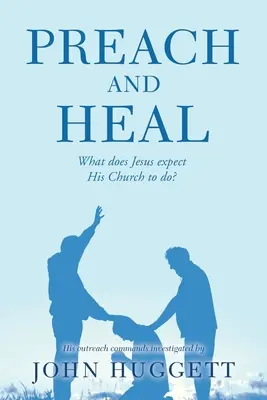 Predicare e curare: Cosa si aspetta che faccia la sua Chiesa? - Preach and Heal: What Does Jesus Expect His Church to Do?