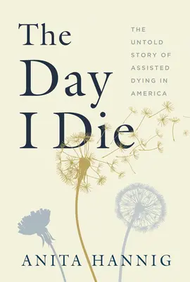Il giorno in cui muoio: la storia non raccontata della morte assistita in America - The Day I Die: The Untold Story of Assisted Dying in America