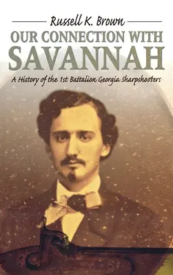 Il nostro legame con Savannah: storia del 1° battaglione Georgia Sharpshooters, 1862-1865 - Our Connection With Savannah: History Of The 1st Battalion Georgia Sharpshooters, 1862-1865