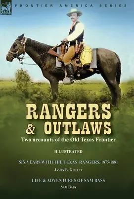 Rangers e fuorilegge: Due resoconti della vecchia frontiera texana - Sei anni con i Texas Rangers, dal 1875 al 1881 di James B. Gillettt & Life and - Rangers and Outlaws: Two accounts of the Old Texas Frontier-Six Years With the Texas Rangers, 1875 to 1881 by James B. Gillettt & Life and