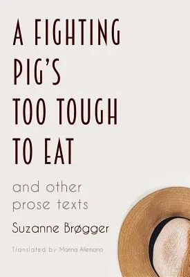 Un maiale da combattimento è troppo duro per essere mangiato: e altri testi in prosa - A Fighting Pig's Too Tough to Eat: and other prose texts