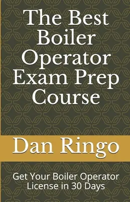 Il miglior corso di preparazione all'esame per operatore di caldaie: Ottenere la licenza di operatore di caldaia in 30 giorni - The Best Boiler Operator Exam Prep Course: Get Your Boiler Operator License in 30 Days