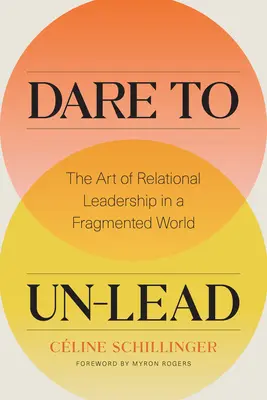 Osare di non guidare: L'arte della leadership relazionale in un mondo frammentato - Dare to Un-Lead: The Art of Relational Leadership in a Fragmented World