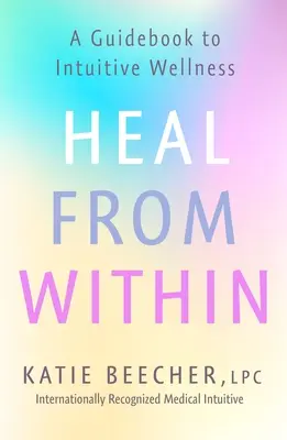 Guarire da dentro: Guida al benessere intuitivo - Heal from Within: A Guidebook to Intuitive Wellness