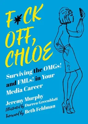 F*ck Off, Chloe! Sopravvivere alle Omg e alle Fml nella propria carriera mediatica - F*ck Off, Chloe!: Surviving the Omgs! and Fmls! in Your Media Career