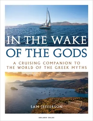 In the Wake of the Gods: Un compagno di crociera nel mondo dei miti greci - In the Wake of the Gods: A Cruising Companion to the World of the Greek Myths