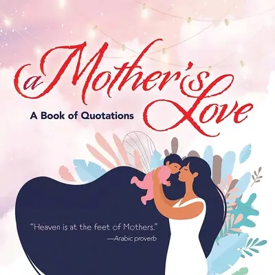 L'amore di una madre: Un libro di citazioni - A Mother's Love: A Book of Quotations