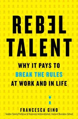 Talento ribelle: Perché conviene infrangere le regole nel lavoro e nella vita - Rebel Talent: Why It Pays to Break the Rules at Work and in Life