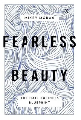 Bellezza senza paura: Il progetto del business dei capelli - Fearless Beauty: The Hair Business Blueprint