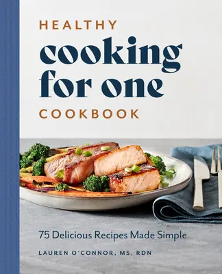 Un libro di cucina sana per una persona: 75 deliziose ricette rese semplici - Healthy Cooking for One Cookbook: 75 Delicious Recipes Made Simple