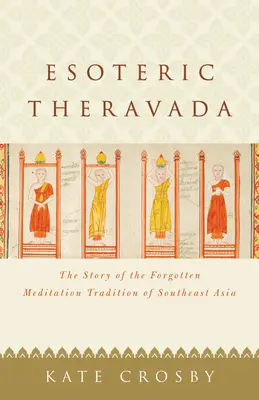 Theravada esoterico: La storia della dimenticata tradizione di meditazione del sud-est asiatico - Esoteric Theravada: The Story of the Forgotten Meditation Tradition of Southeast Asia