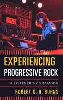 Vivere il rock progressivo: Un compagno di ascolto - Experiencing Progressive Rock: A Listener's Companion