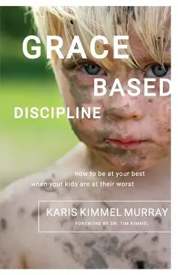 Disciplina basata sulla grazia: Come dare il meglio di sé quando i figli sono nel loro momento peggiore - Grace Based Discipline: How to Be at Your Best When Your Kids Are at Their Worst