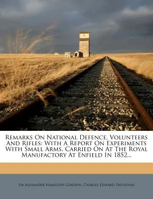 Osservazioni sulla difesa nazionale, sui volontari e sui fucili: Con un rapporto sugli esperimenti con le armi di piccolo calibro, condotti presso la Manifattura Reale di Enfield nel 18 - Remarks on National Defence, Volunteers and Rifles: With a Report on Experiments with Small Arms, Carried on at the Royal Manufactory at Enfield in 18