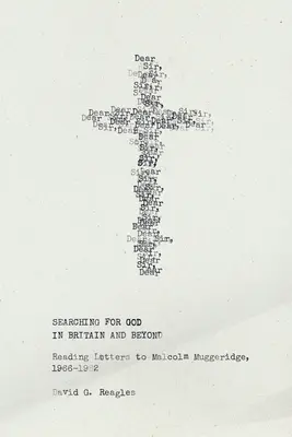 Alla ricerca di Dio in Gran Bretagna e oltre: Lettura di lettere a Malcolm Muggeridge, 1966-1982 - Searching for God in Britain and Beyond: Reading Letters to Malcolm Muggeridge, 1966-1982