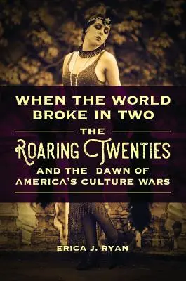 Quando il mondo si spezzò in due: I ruggenti anni Venti e l'alba delle guerre culturali americane - When the World Broke in Two: The Roaring Twenties and the Dawn of America's Culture Wars