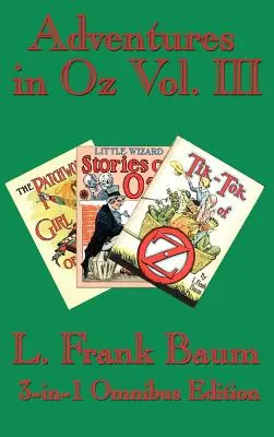 Avventure a Oz Vol. III: La ragazza patchwork di Oz, Storie del piccolo mago di Oz, Tik-Tok di Oz - Adventures in Oz Vol. III: The Patchwork Girl of Oz, Little Wizard Stories of Oz, Tik-Tok of Oz