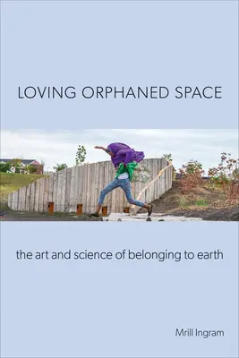 Amare lo spazio orfano: L'arte e la scienza di appartenere alla Terra - Loving Orphaned Space: The Art and Science of Belonging to Earth