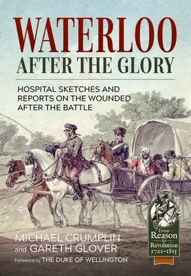 Waterloo dopo la gloria: Schizzi dell'ospedale e resoconti sui feriti dopo la battaglia - Waterloo After the Glory: Hospital Sketches and Reports on the Wounded After the Battle