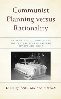 Pianificazione comunista contro razionalità: L'economia matematica e il piano centrale nell'Europa orientale e in Cina - Communist Planning versus Rationality: Mathematical Economics and the Central Plan in Eastern Europe and China
