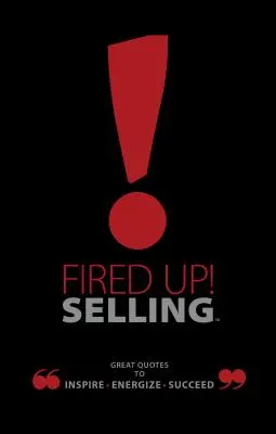 Fired Up! Vendere: Grandi citazioni per ispirare, energizzare, avere successo - Fired Up! Selling: Great Quotes to Inspire, Energize, Succeed