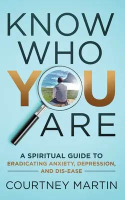 Conosci chi sei: Una guida spirituale per sradicare ansia, depressione e malessere - Know Who You Are: A Spiritual Guide to Eradicating Anxiety, Depression, and Dis-ease
