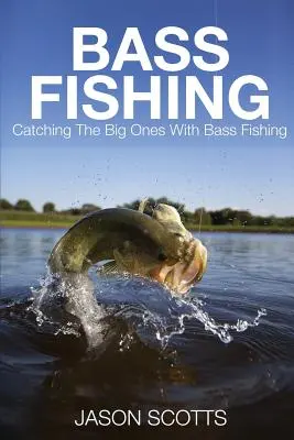 Pesca alla spigola: Catturare i pesci più grossi con la pesca alla spigola - Bass Fishing: Catching the Big Ones with Bass Fishing