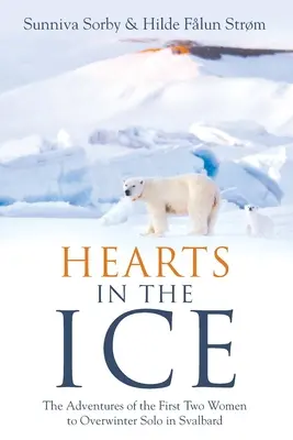 Cuori nel ghiaccio: le avventure delle prime due donne a svernare in solitaria alle Svalbard - Hearts in the Ice: The Adventures of the First Two Women to Overwinter Solo in Svalbard