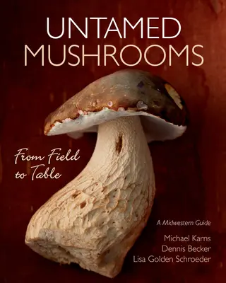 Funghi indomiti: Dal campo alla tavola - Untamed Mushrooms: From Field to Table