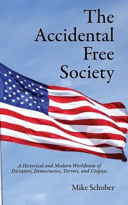 La società libera accidentale: Una visione storica e moderna di dittatori, democrazie, terrori e utopie - The Accidental Free Society: A Historical and Modern Worldview of Dictators, Democracies, Terrors, and Utopias