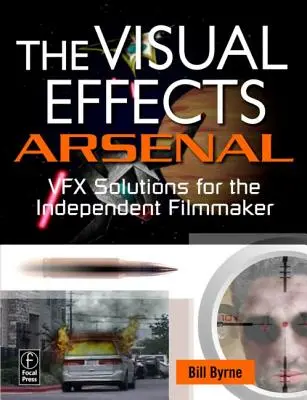 L'arsenale degli effetti visivi: Soluzioni per gli effetti visivi per i registi indipendenti [con DVD ROM]. - The Visual Effects Arsenal: Vfx Solutions for the Independent Filmmaker [With DVD ROM]