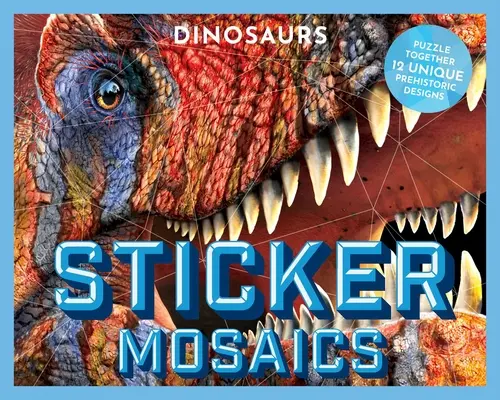 Mosaici adesivi: Dinosauri: Unisci 12 disegni preistorici unici - Sticker Mosaics: Dinosaurs: Puzzle Together 12 Unique Prehistoric Designs