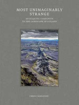 Il più inimmaginabilmente strano: Un compagno eclettico del paesaggio islandese - Most Unimaginably Strange: An Eclectic Companion to the Landscape of Iceland